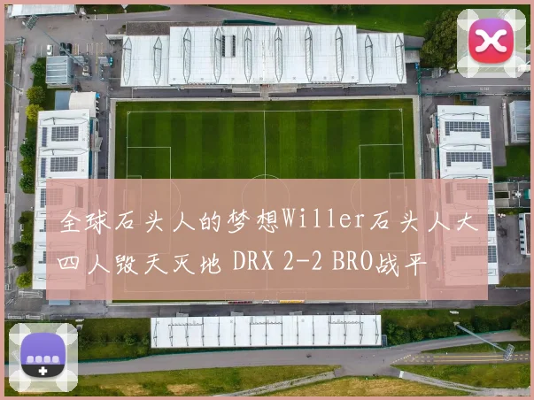 全球石头人的梦想Willer石头人大四人毁天灭地 DRX 2-2 BRO战平
