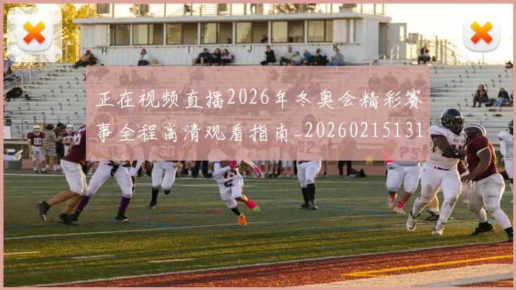 正在视频直播2026年冬奥会精彩赛事全程高清观看指南_20260215131036